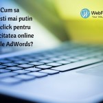 Cum sa platesti mai putin per click pentru publicitatea online Google AdWords?